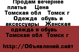 Продам вечернее платье  › Цена ­ 8 000 - Томская обл., Томск г. Одежда, обувь и аксессуары » Женская одежда и обувь   . Томская обл.,Томск г.